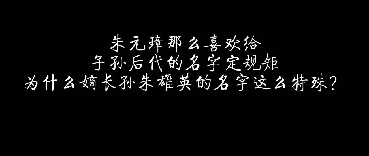 朱元璋那么喜欢给子孙后代的名字定规矩，为什么嫡长孙朱雄英的名字这么特殊？