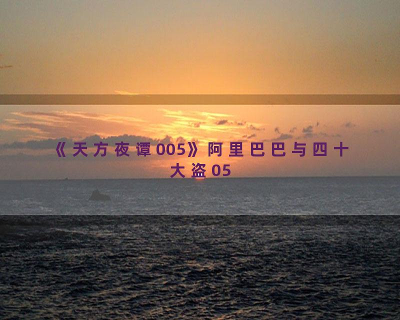 《天方夜谭005》阿里巴巴与四十大盗05