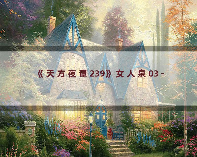 《天方夜谭239》女人泉03 -