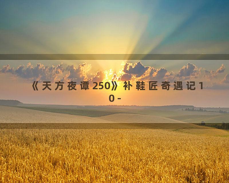 《天方夜谭250》补鞋匠奇遇记10 -