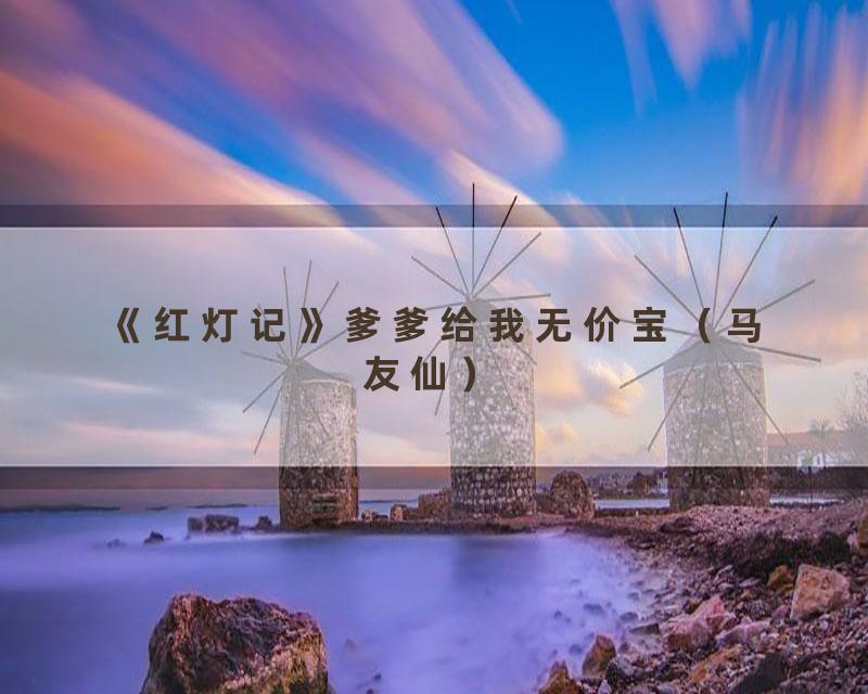 《红灯记》爹爹给我无价宝（马友仙）