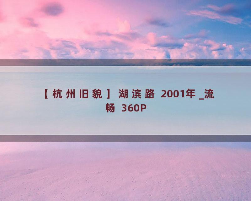 【杭州旧貌】湖滨路 2001年_流畅 360P