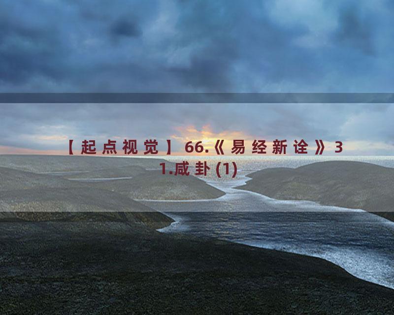 66.《易经新诠》31.咸卦(1)