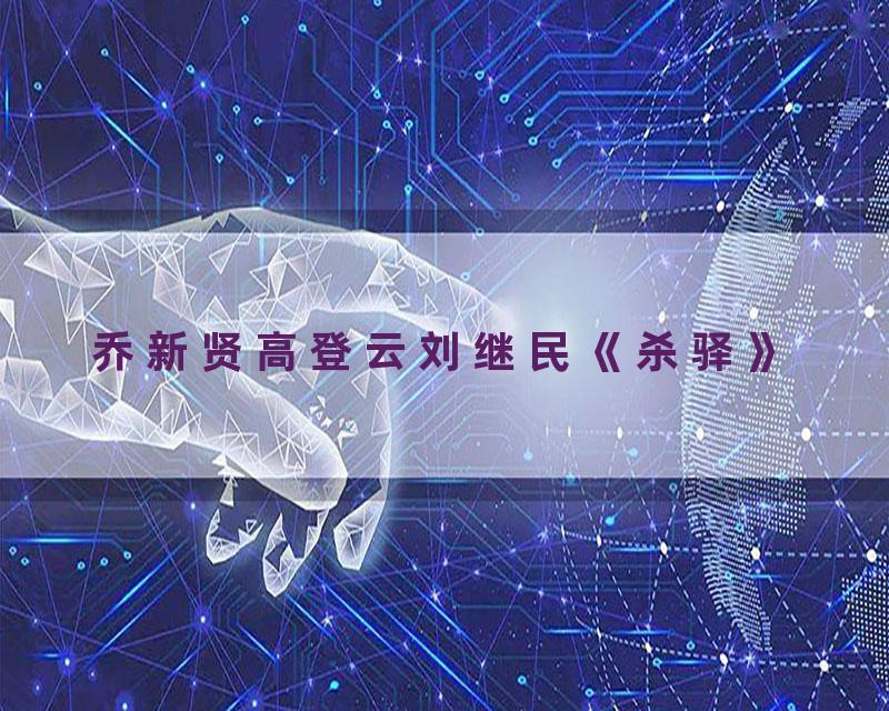 乔新贤高登云刘继民《杀驿》