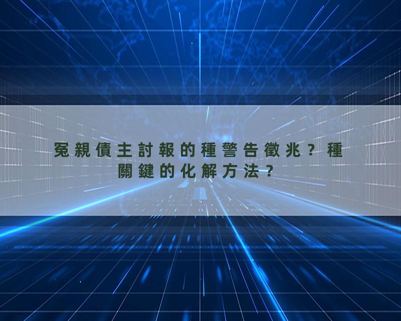 冤親債主討報的種警告徵兆？種關鍵的化解方法？