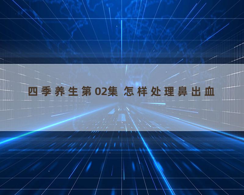 四季养生第02集 怎样处理鼻出血