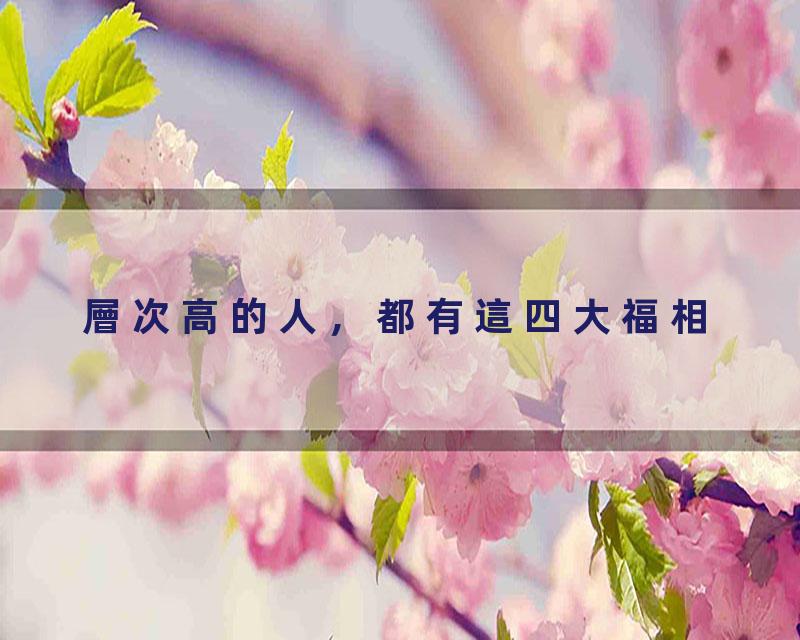 層次高的人，都有這四大福相。有一個就逆天！#覺悟時代#命运#福报#修行