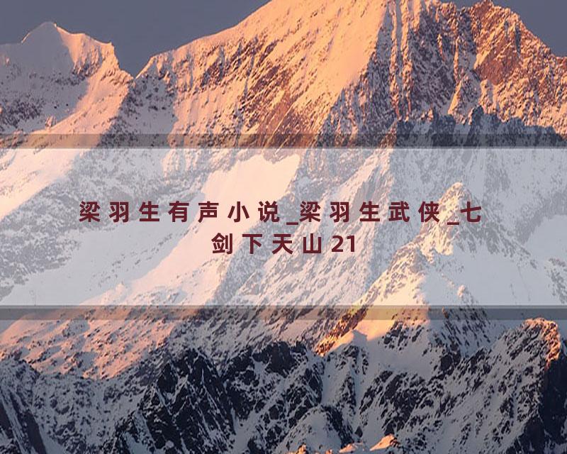 梁羽生有声小说_梁羽生武侠_七剑下天山21