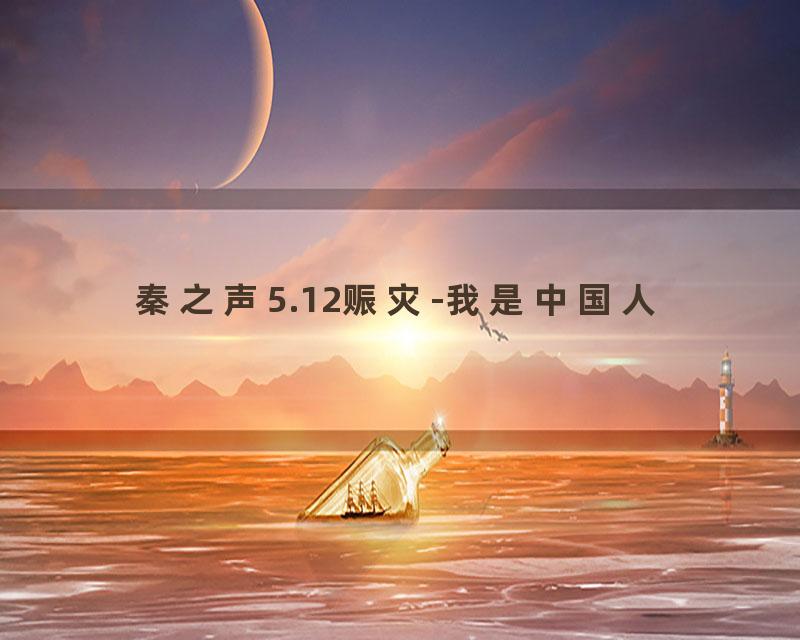 秦之声5.12赈灾-我是中国人