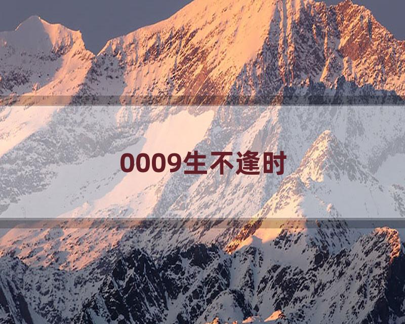 0009生不逢时