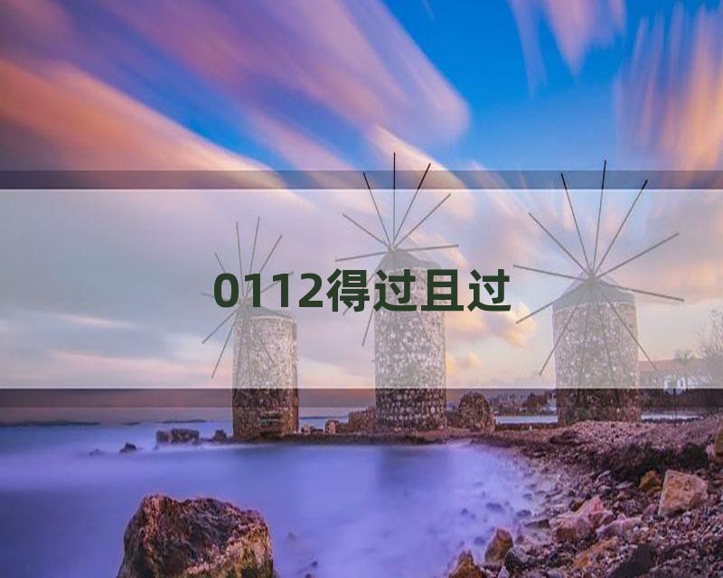 0112得过且过