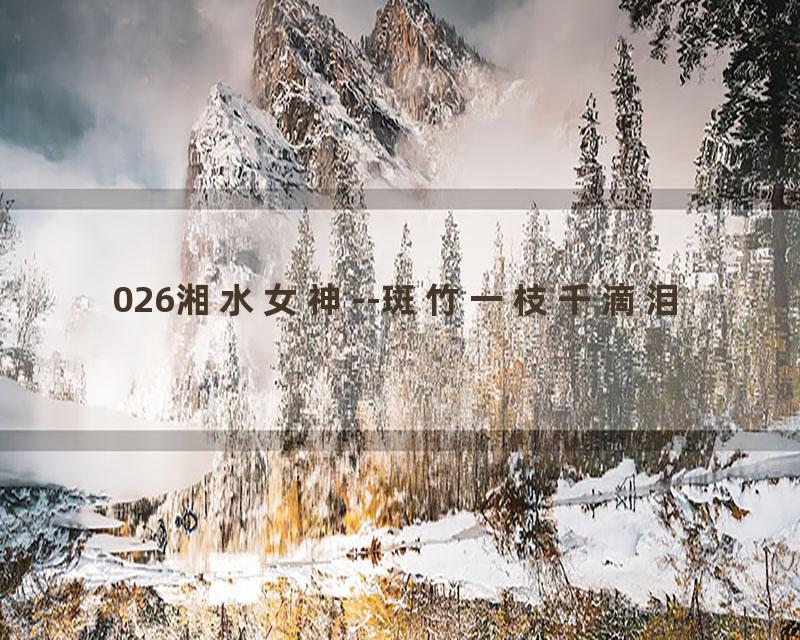 026湘水女神--斑竹一枝千滴泪