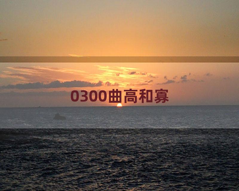 0300曲高和寡