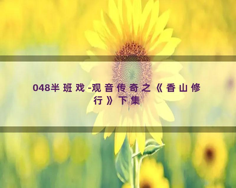 048半班戏-观音传奇之《香山修行》下集