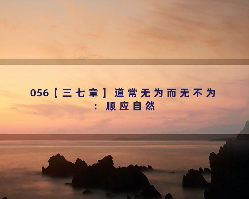 056【三七章】道常无为而无不为：顺应自然