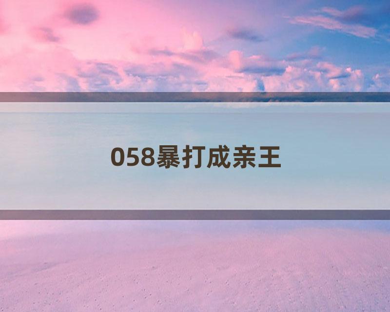 058暴打成亲王