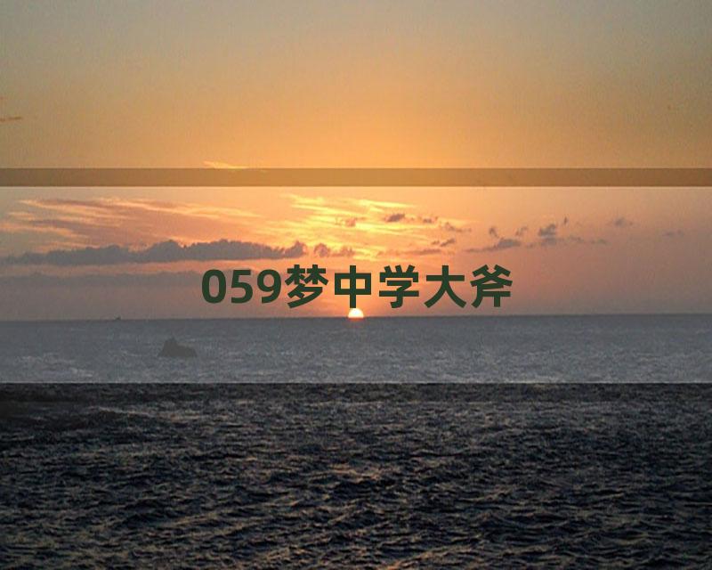 059梦中学大斧