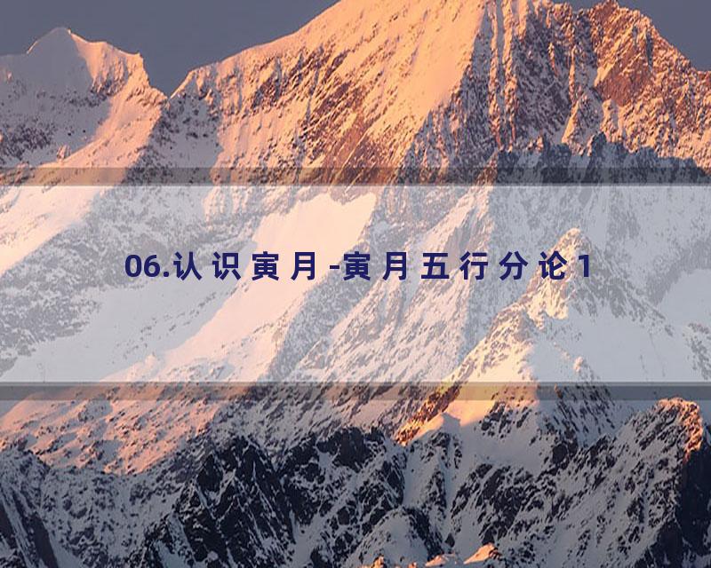 06.认识寅月-寅月五行分论1