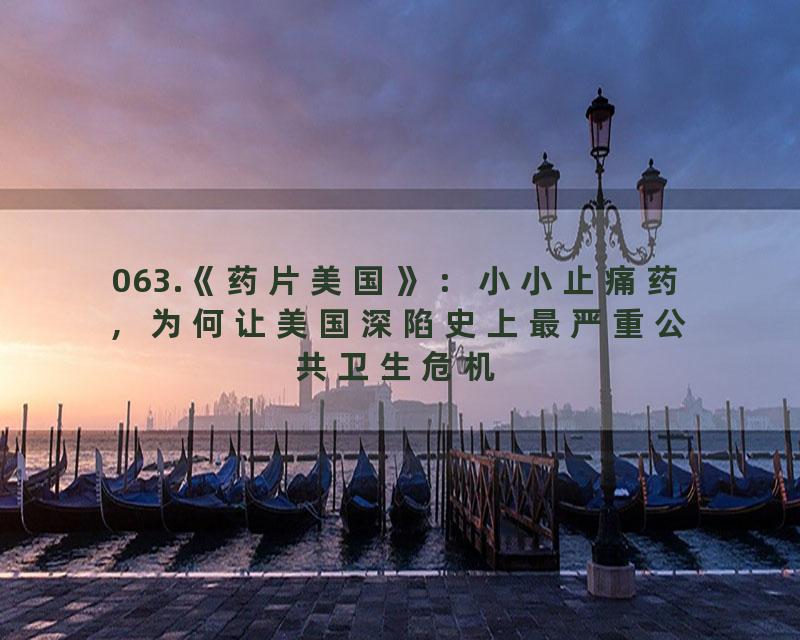 063.《药片美国》：小小止痛药，为何让美国深陷史上最严重公共卫生危机