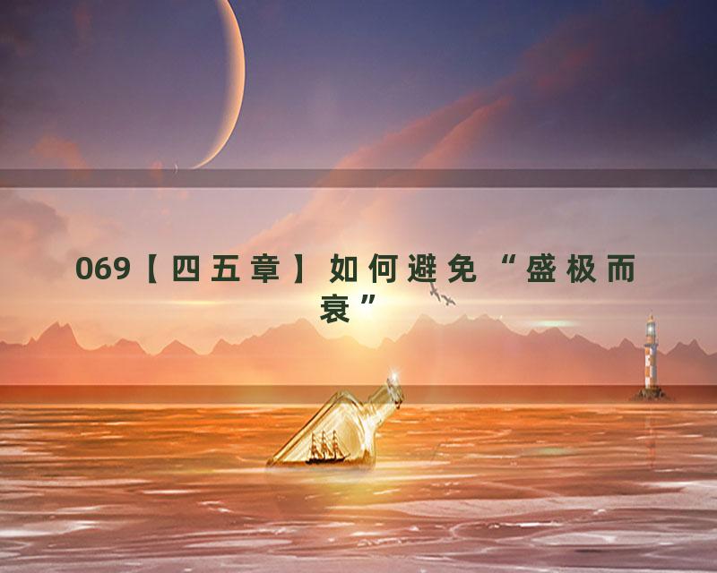 069【四五章】如何避免“盛极而衰”