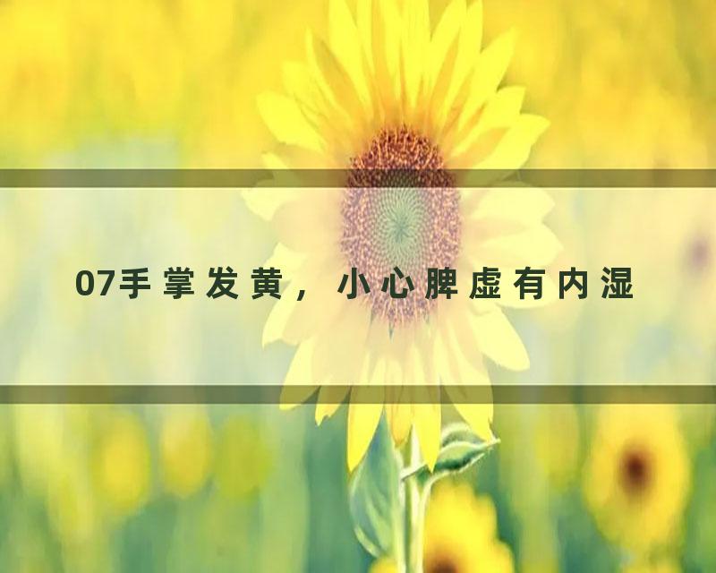 07手掌发黄，小心脾虚有内湿