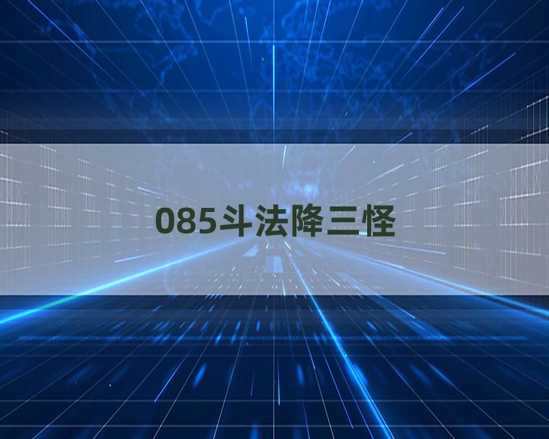 085斗法降三怪