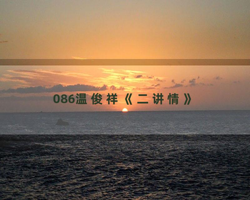 086温俊祥《二讲情》