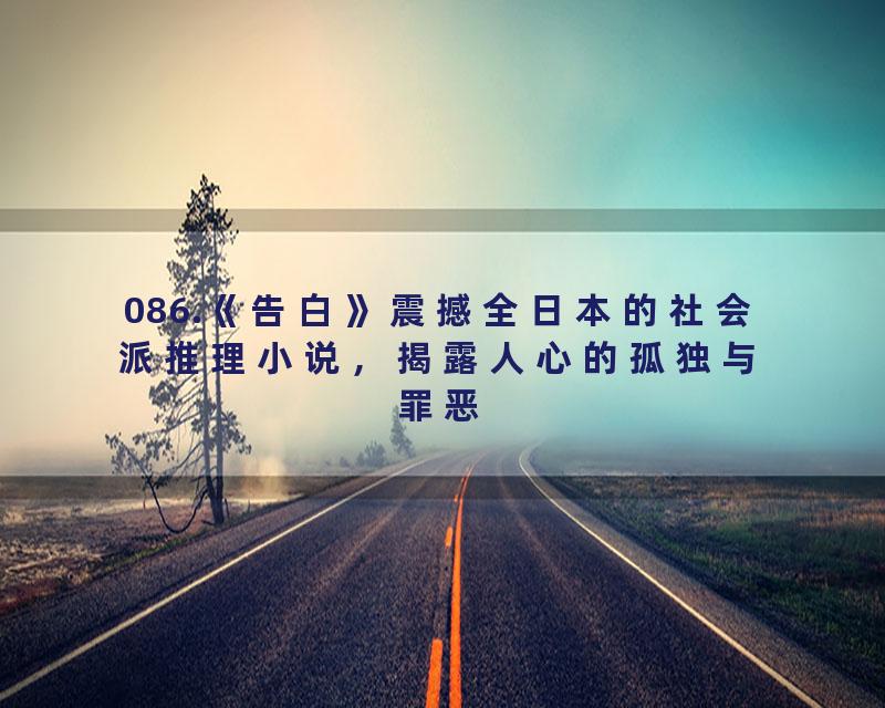 086.《告白》震撼全日本的社会派推理小说，揭露人心的孤独与罪恶