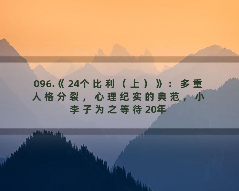 096.《24个比利（上）》：多重人格分裂，心理纪实的典范，小李子为之等待20年