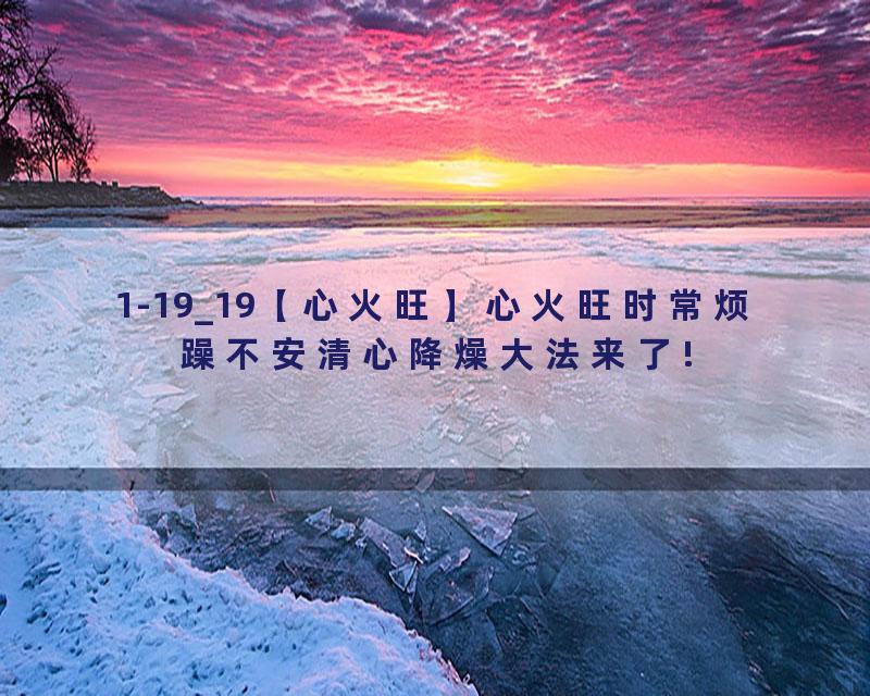 1-19_19【心火旺】心火旺时常烦躁不安清心降燥大法来了!