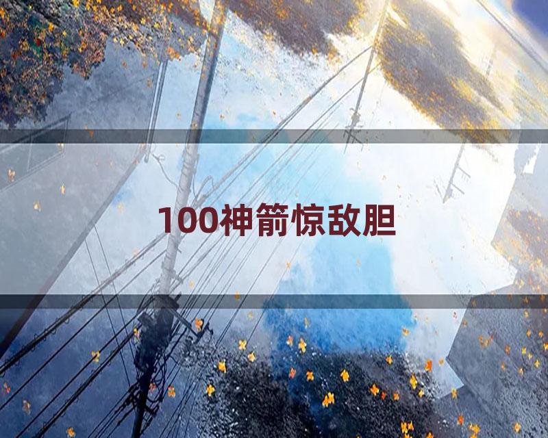 100神箭惊敌胆