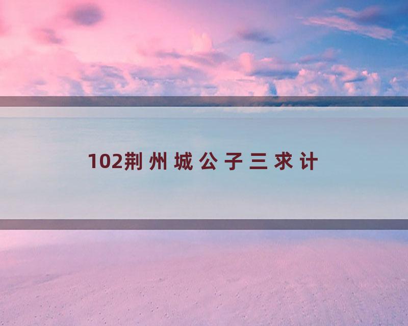 102荆州城公子三求计