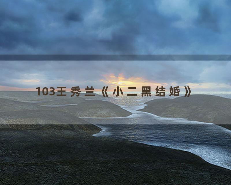 103王秀兰《小二黑结婚》