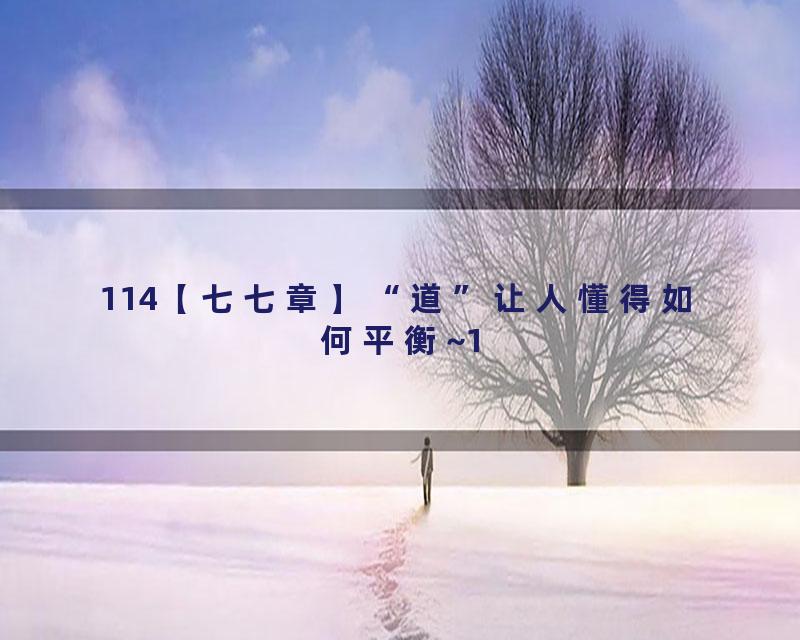 114【七七章】“道”让人懂得如何平衡~1