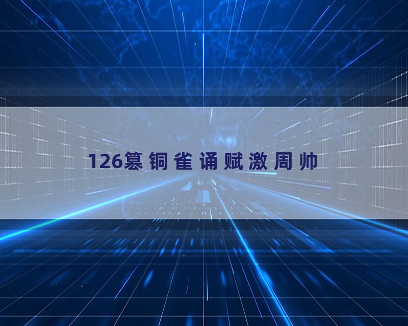 126篡铜雀诵赋激周帅