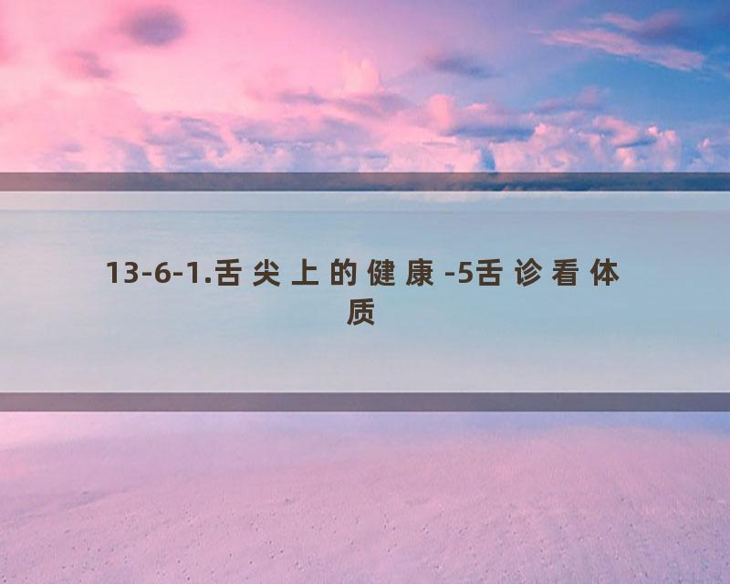 13-6-1.舌尖上的健康-5舌诊看体质