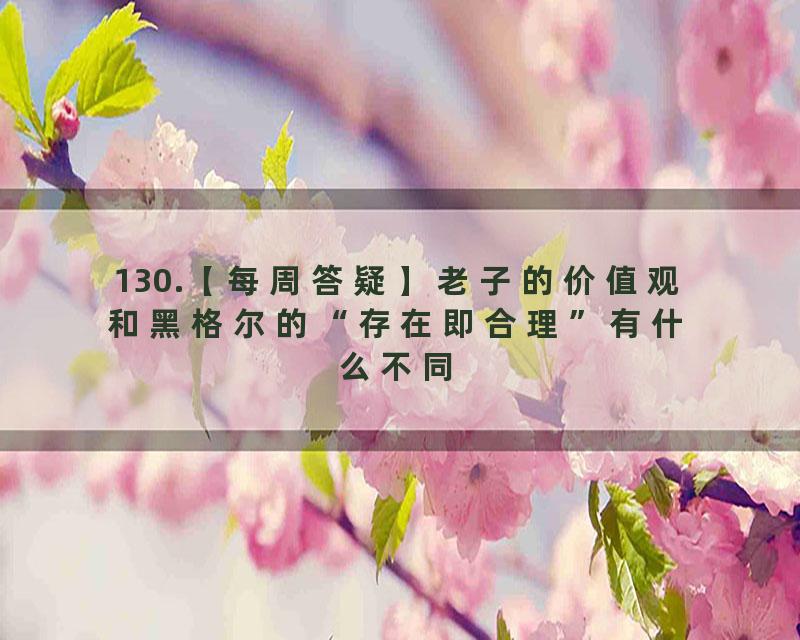 130.【每周答疑】老子的价值观和黑格尔的“存在即合理”有什么不同