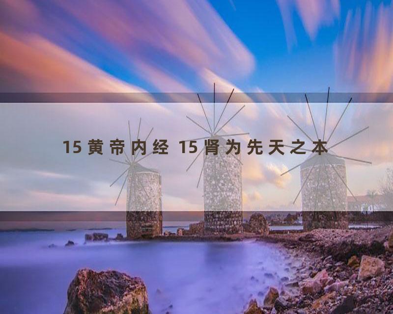 15 黄帝内经 15 肾为先天之本