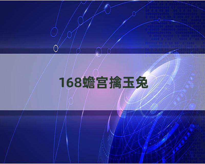 168蟾宫擒玉兔