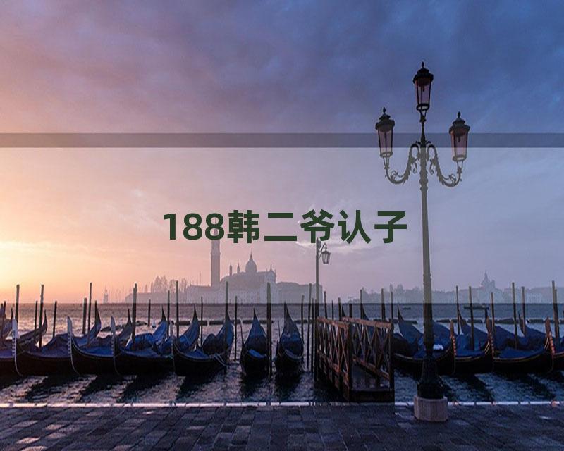 188韩二爷认子