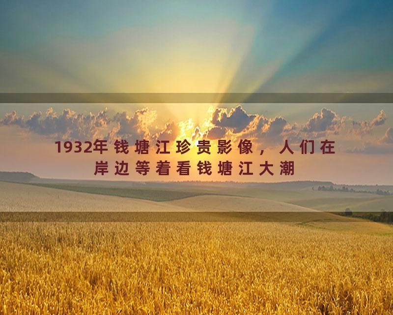 1932年钱塘江珍贵影像，人们在岸边等着看钱塘江大潮