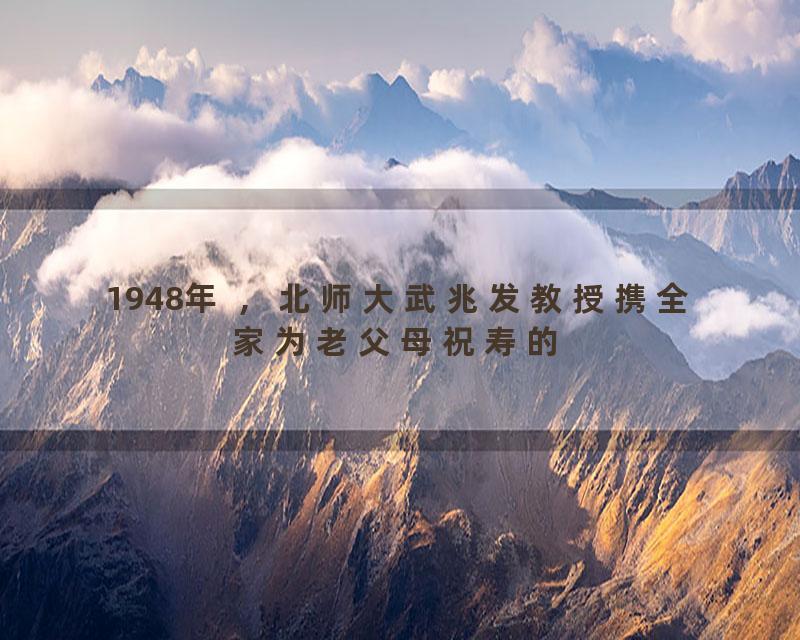 1948年 ，北师大武兆发教授携全家为老父母祝寿的