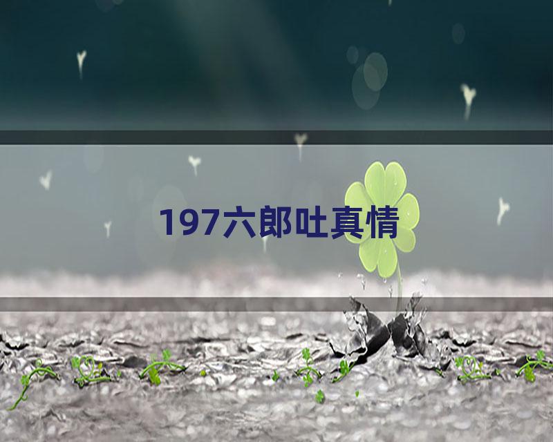 197六郎吐真情