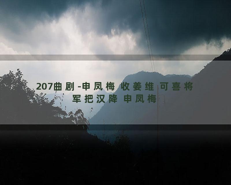 207曲剧-申凤梅 收姜维 可喜将军把汉降 申凤梅