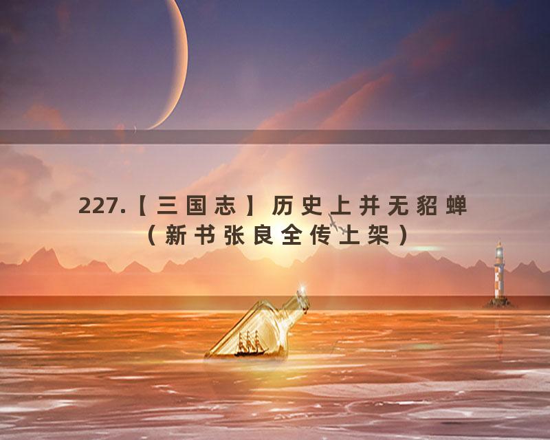 227.【三国志】历史上并无貂蝉（新书张良全传上架）