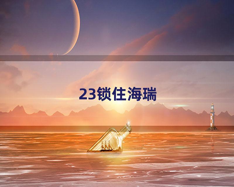 23锁住海瑞