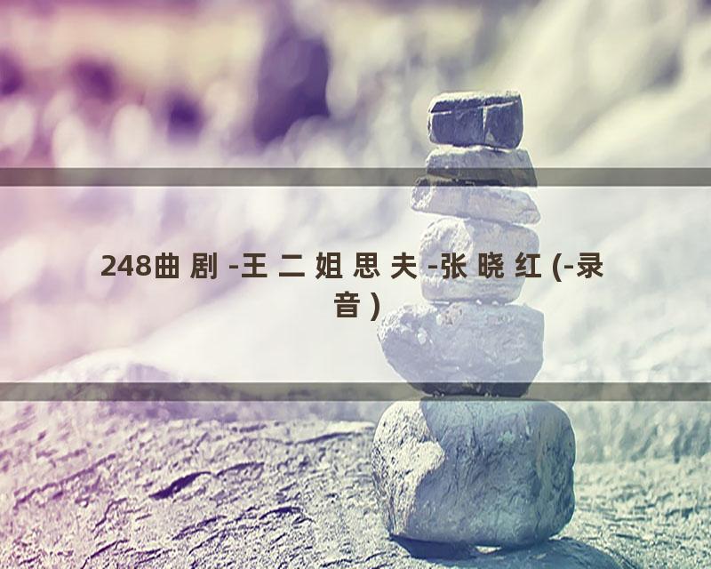 248曲剧-王二姐思夫-张晓红(-录音)