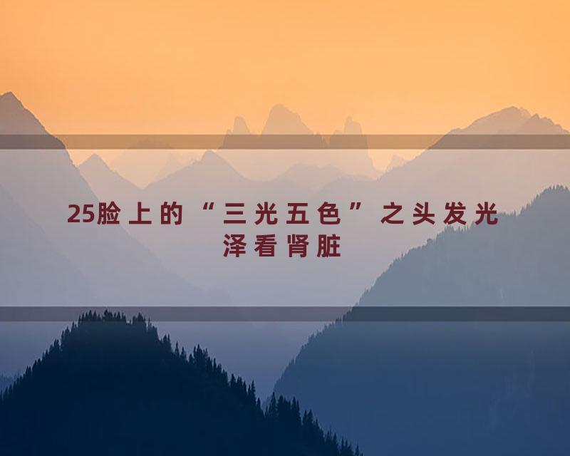 25脸上的“三光五色”之头发光泽看肾脏