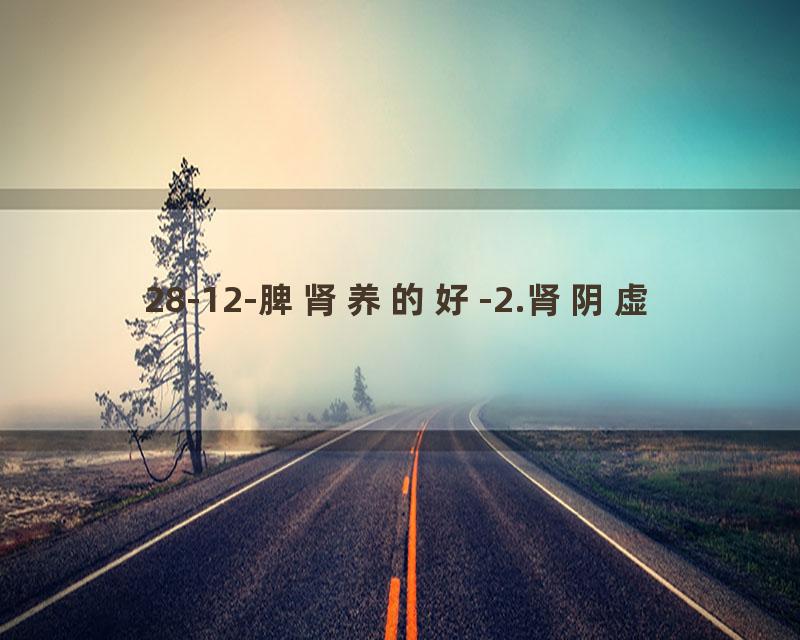 28-12-脾肾养的好-2.肾阴虚