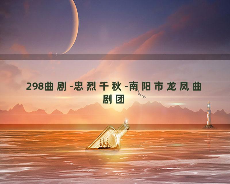 298曲剧-忠烈千秋-南阳市龙凤曲剧团